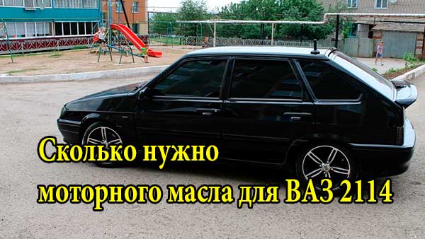 Сколько нужно моторного масла для ВАЗ 2114